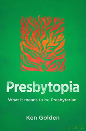 Presbytopia: What it means to be Presbyterian - Ken Golden [KSIĄŻKA]