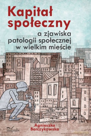 Kapitał społeczny a zjawiska patologii społecznej w wielkim mieście [KSIĄŻKA]