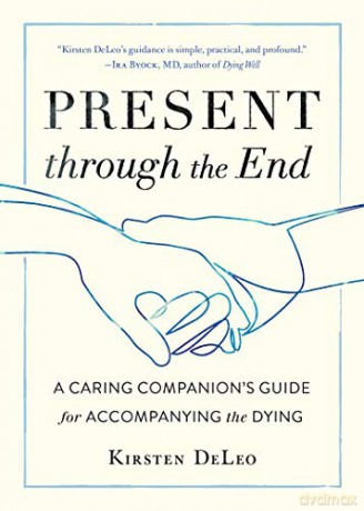 Present through the End: Heart Advice for Accompanying the Dying - Kristen Deleo [KSIĄŻKA]