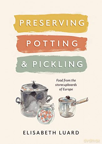 Preserving, Potting and Pickling: Food from the Store Cupboards of Europe - Elisabeth Luard [KSIĄŻKA]