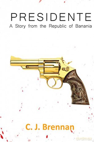 Presidente: A Story from the Republic of Banania - C. J. Brennan [KSIĄŻKA]