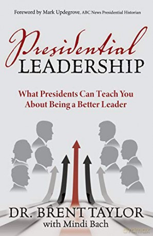 Presidential Leadership: What Presidents Can Teach You About Being a Better Leader - Dr. Brent Taylor [KSIĄŻKA]