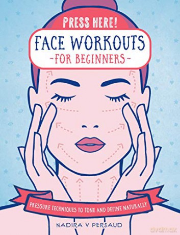 Press Here! Face Workouts for Beginners: Pressure Techniques to Tone and Define Naturally - Nadira V Persaud [KSIĄŻKA]