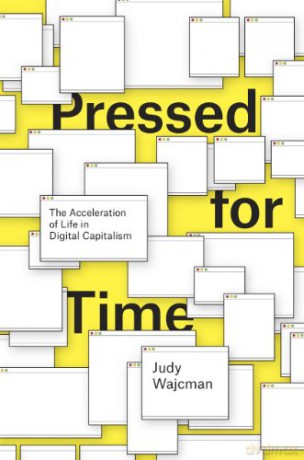 Pressed for Time: The Acceleration of Life in Digital Capitalism - Judy Wajcman [KSIĄŻKA]