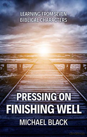Pressing On, Finishing Well: Learning from Seven Biblical Characters - Michael Black [KSIĄŻKA]