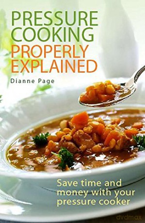 Pressure Cooking Properly Explained: Save time and money with your pressure cooker - Dianne Page [KSIĄŻKA]