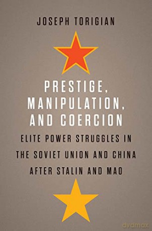 Prestige, Manipulation, and Coercion: Elite Power Struggles in the Soviet Union and China after Stalin and Mao - Joseph Torigian [KSIĄŻKA]