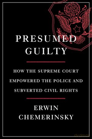 Presumed Guilty: How the Supreme Court Empowered the Police and Subverted Civil Rights - Erwin Chemerinsky [KSIĄŻKA]