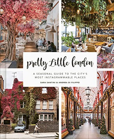 Pretty Little London: A Seasonal Guide to the City's Most Instagrammable Places - Sara Santini [KSIĄŻKA]