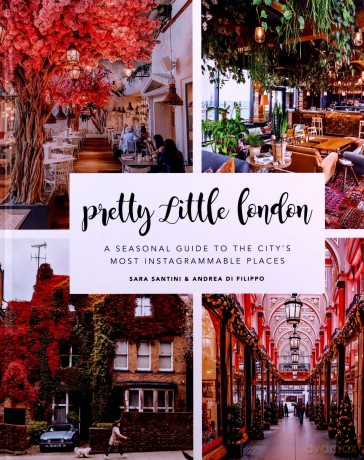 Pretty Little London: A Seasonal Guide to the City's Most Instagrammable Places - Sara Santini [KSIĄŻKA]