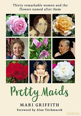 Pretty Maids: Thirty Remarkable Women and the Flowers Named After Them: 1 - Mari Griffith [KSIĄŻKA]