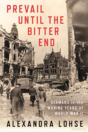 Prevail until the Bitter End: Germans in the Waning Years of World War II (Battlegrounds: Cornell Studies in Military History) - Alexandra Lohse [KSIĄŻKA]