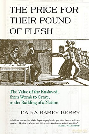 Price for Their Pound of Flesh: The Value of the Enslaved, from Womb to Grave, in the Building of a Nation - Daina Ramey Berry [KSIĄŻKA]