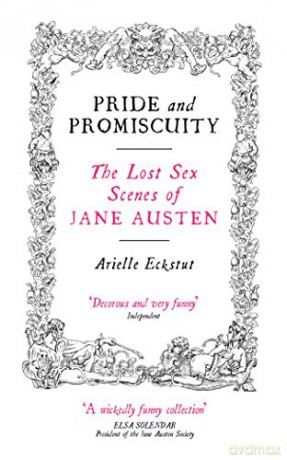 Pride And Promiscuity: The Lost Sex Scenes of Jane Austen - Arielle Eckstut [KSIĄŻKA]