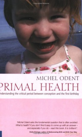 Primal Health: Understanding the Critical Period Between Conception and the First Birthday - Michel Odent [KSIĄŻKA]