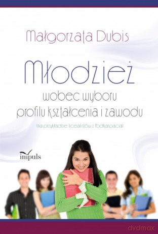 Młodzież wobec wyboru profilu kształcenia i zawodu [KSIĄŻKA]