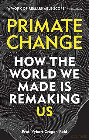 Primate Change: How the world we made is remaking us - Vybarr Cregan-Reid [KSIĄŻKA]