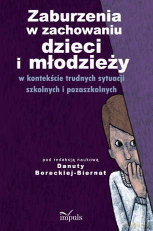 Zaburzenia w zachowaniu dzieci i młodzieży w kontekście trudnych sytuacji szkolnych i pozaszkolnych [KSIĄŻKA]