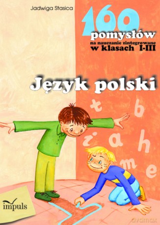 Język polski - 160 pomysłów na nauczanie zintegrowane w klasach I-III [KSIĄŻKA]