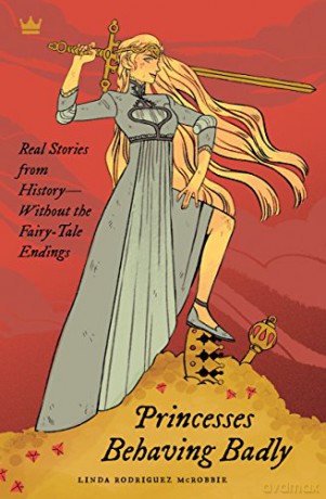 Princesses Behaving Badly: Real Stories from History Without the Fairy-Tale Endings - Linda Rodriguez McRobbie [KSIĄŻKA]