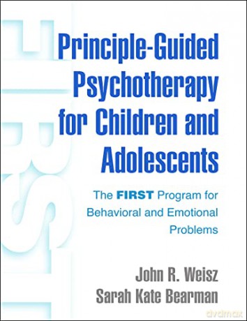 Principle-Guided Psychotherapy for Children and Adolescents: The FIRST Program for Behavioral and Emotional Problems - John R. Weisz [KSIĄŻKA]