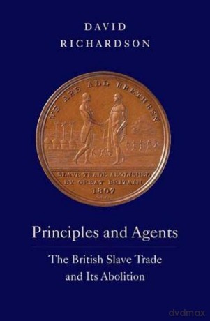 Principles and Agents: The British Slave Trade and Its Abolition (The David Brion Davis Series) - David Richardson [KSIĄŻKA]