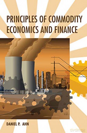 Principles of Commodity Economics and Finance (The MIT Press) - Daniel P. Ahn [KSIĄŻKA]