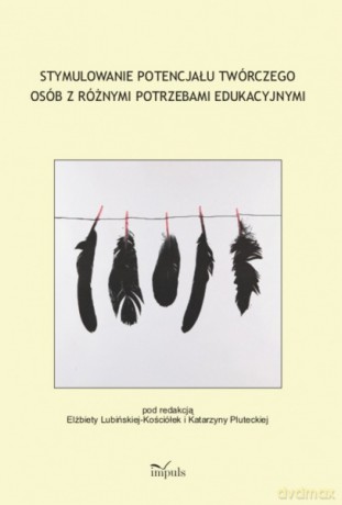 Stymulowanie potencjału twórczego osób z różnymi potrzebami edukacyjnymi [KSIĄŻKA]