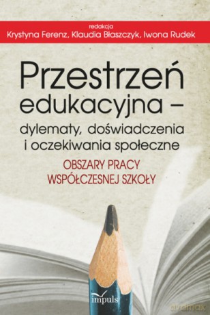 Przestrzeń edukacyjna - dylematy, doświadczenia i oczekiwania społeczne [KSIĄŻKA]