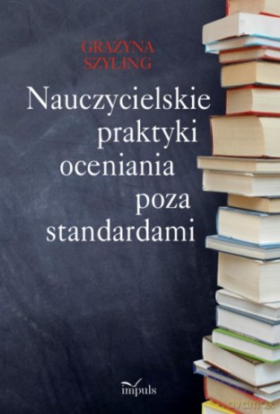 Nauczycielskie praktyki oceniania poza standardami [KSIĄŻKA]