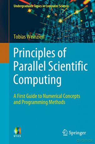 Principles of Parallel Scientific Computing: A First Guide to Numerical Concepts and Programming Methods (Undergraduate Topics in Computer Science) - Tobias Weinzierl [KSIĄŻKA]