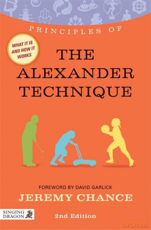 Principles of the Alexander Technique: What it is, how it works, and what it can do for you Second Edition (Discovering Holistic Health) - Jeremy Chance [KSIĄŻKA]