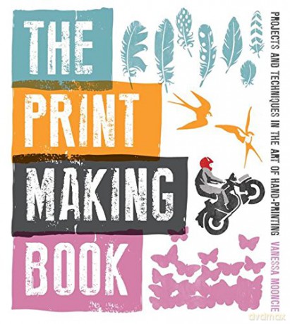 Print Making Book, The: Projects and Techniques in the Art of Hand-Printing - Vanessa Mooncie [KSIĄŻKA]