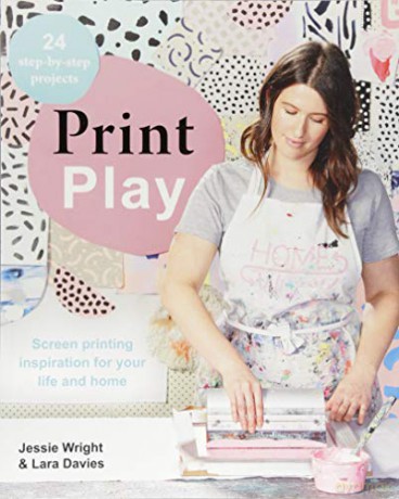 Print Play: Screen Printing Inspiration for Your Life and Home - Lara Davies [KSIĄŻKA]
