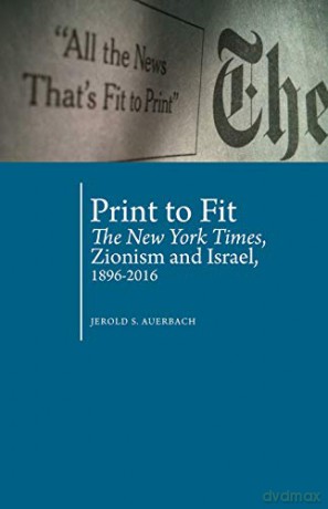 Print to Fit: The New York Times, Zionism and Israel (1896-2016) (Antisemitism in America) - Jerold S. Auerbach [KSIĄŻKA]