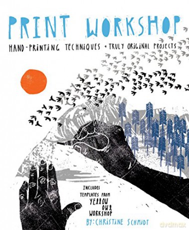 Print Workshop: Hand-Printing Techniques and Truly Original Projects - Christine Schmidt [KSIĄŻKA]