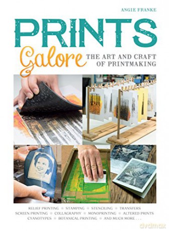 Prints Galore: The Art and Craft of Printmaking, with 41 Projects to Get You Started - Angie Franke [KSIĄŻKA]