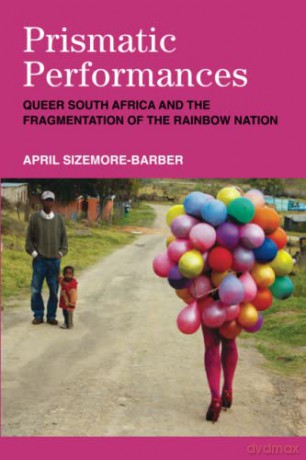 Prismatic Performances: Queer South Africa and the Fragmentation of the Rainbow Nation (Triangulations: Lesbian/Gay/Queer Theater/Drama/Performance) - April Sizemore-Barber [KSIĄŻKA]