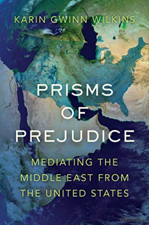 Prisms of Prejudice: Mediating the Middle East from the United States - Karin Gwinn Wilkins [KSIĄŻKA]