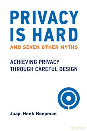 Privacy Is Hard and Seven Other Myths: Achieving Privacy through Careful Design - Jaap-Henk Hoepman [KSIĄŻKA]