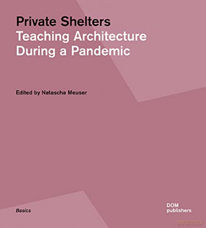 Private Shelters: Teaching Architecture During a Pandemic - Natascha Meuser [KSIĄŻKA]
