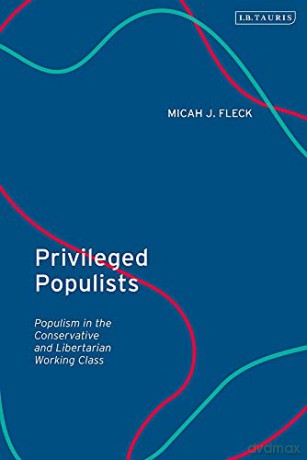 Privileged Populists: Populism in the Conservative and Libertarian Working Class - Micah J. Fleck [KSIĄŻKA]