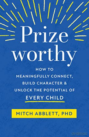 Prizeworthy: How to Meaningfully Connect, Build Character, and Unlock the Potential of Every Child - Mitch Abblett [KSIĄŻKA]
