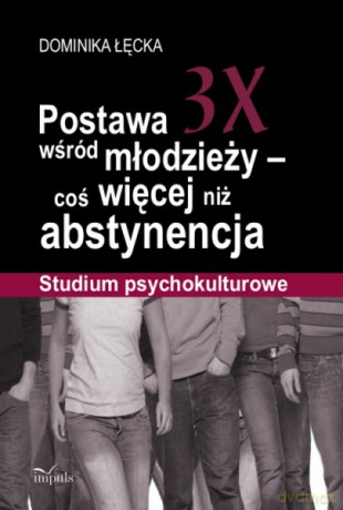 Postawa 3X wśród młodzieży - coś więcej niż abstynencja [KSIĄŻKA]