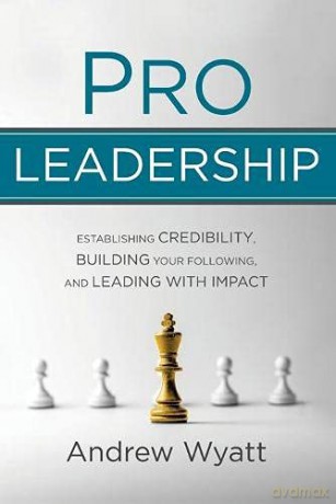 Pro Leadership: Establishing Your Credibility, Building Your Following and Leading With Impact - Andrew Wyatt [KSIĄŻKA]