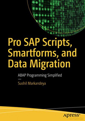 Pro SAP Scripts, Smartforms, and Data Migration: ABAP Programming Simplified - Sushil Markandeya [KSIĄŻKA]