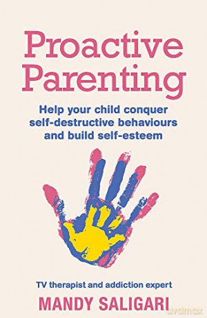 Proactive Parenting: Help your child conquer self-destructive behaviours and build self-esteem - Mandy Saligari [KSIĄŻKA]