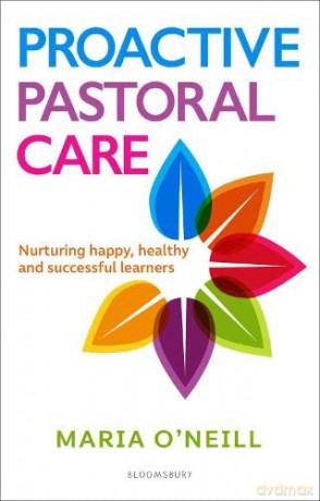 Proactive Pastoral Care: Nurturing happy, healthy and successful learners - Maria O'Neill [KSIĄŻKA]