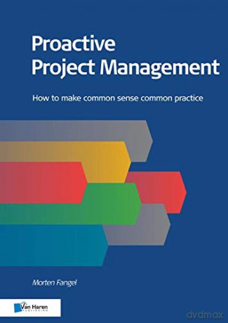 Proactive Project Management: How to Make Common Sense Common Practice (Project management topics) [KSIĄŻKA]