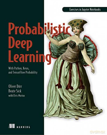 Probabilistic Deep Learning: With Python, Keras and Tensorflow Probability - Oliver Durr [KSIĄŻKA]